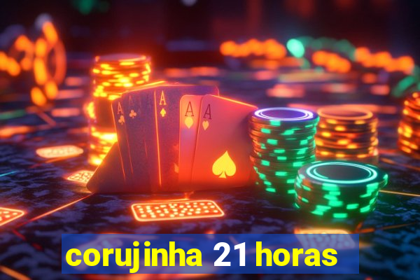 corujinha 21 horas